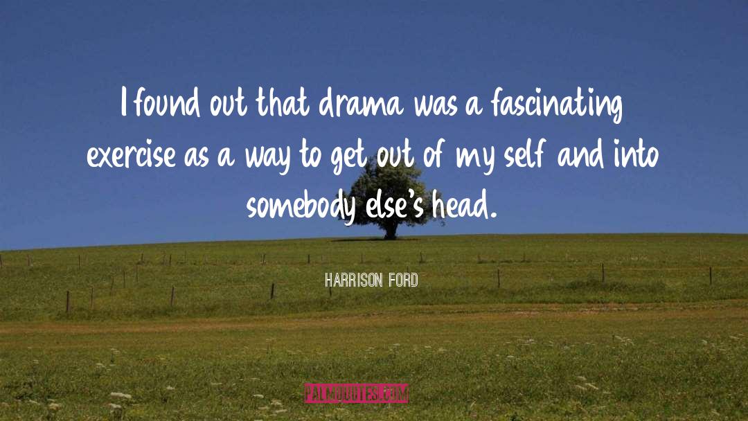 Harrison Ford Quotes: I found out that drama