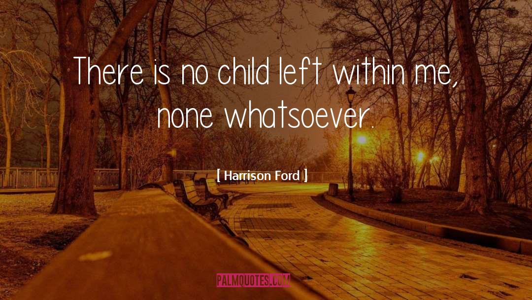 Harrison Ford Quotes: There is no child left