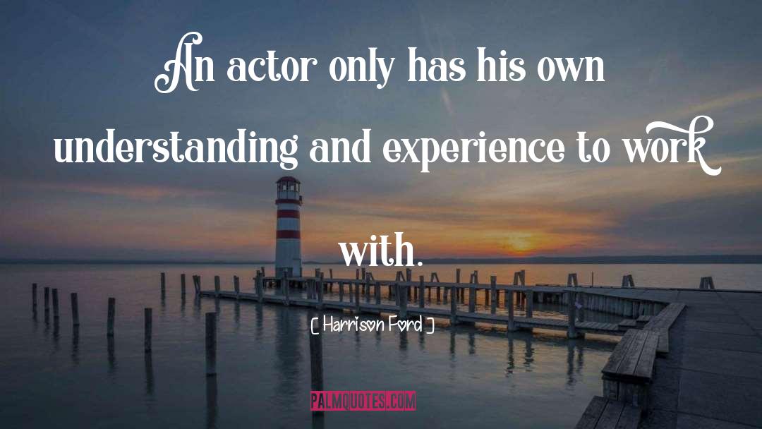 Harrison Ford Quotes: An actor only has his