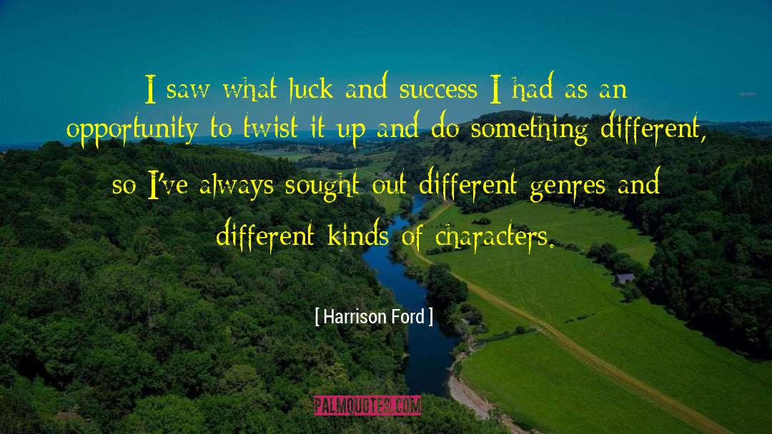 Harrison Ford Quotes: I saw what luck and