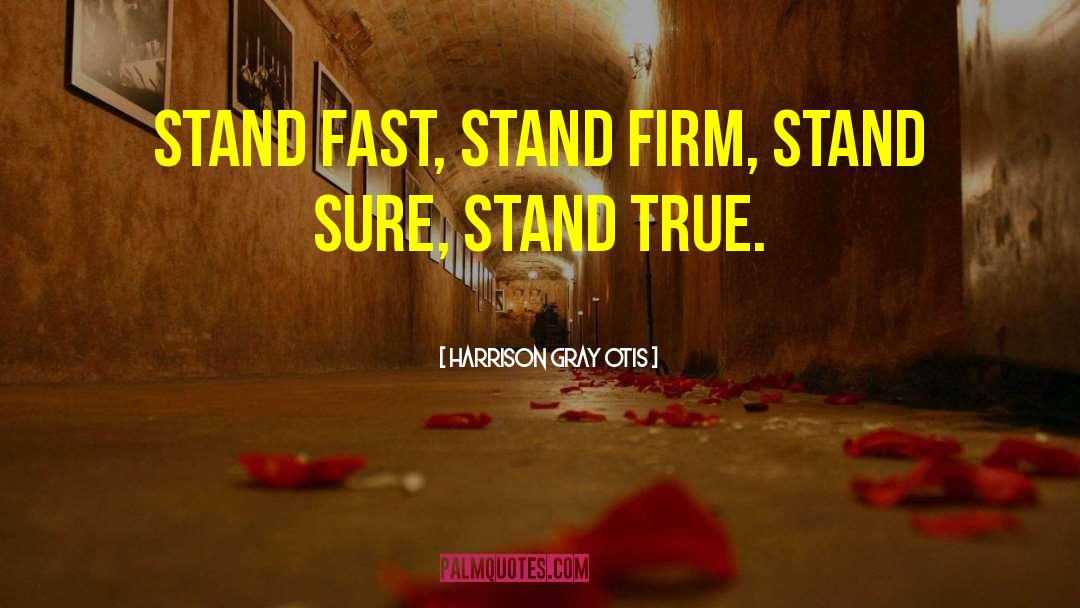 Harrison Gray Otis Quotes: Stand Fast, Stand Firm, Stand