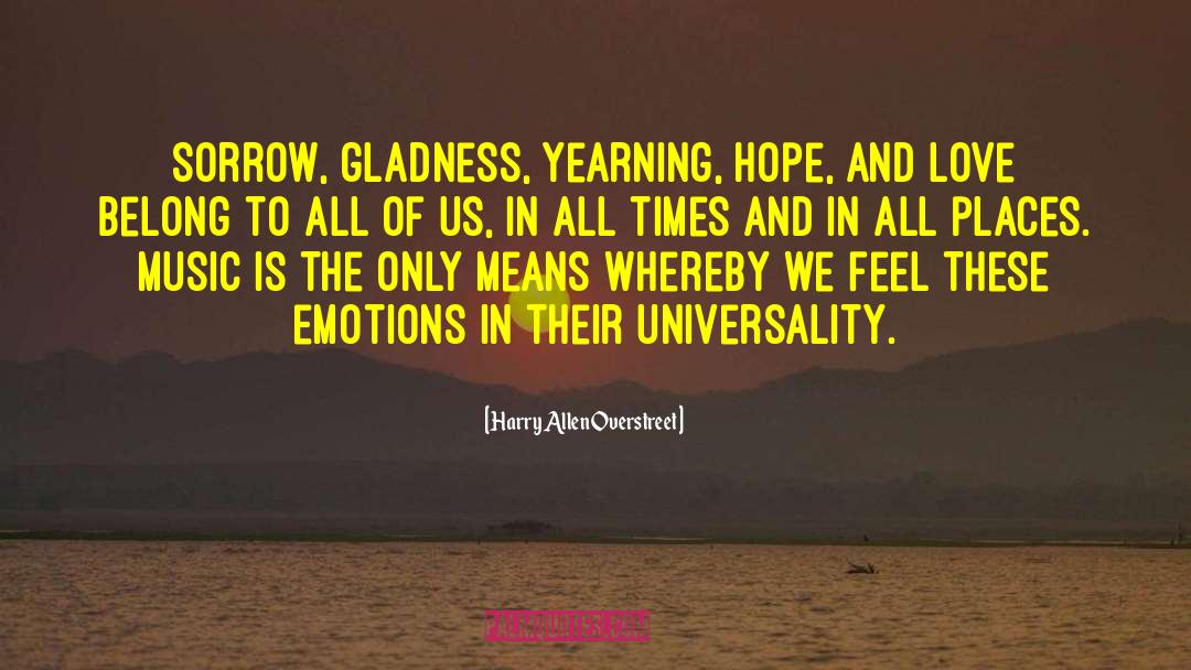 Harry Allen Overstreet Quotes: Sorrow, gladness, yearning, hope, and