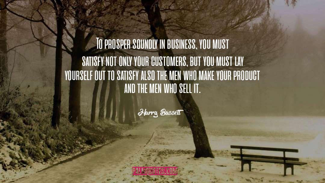 Harry Bassett Quotes: To prosper soundly in business,