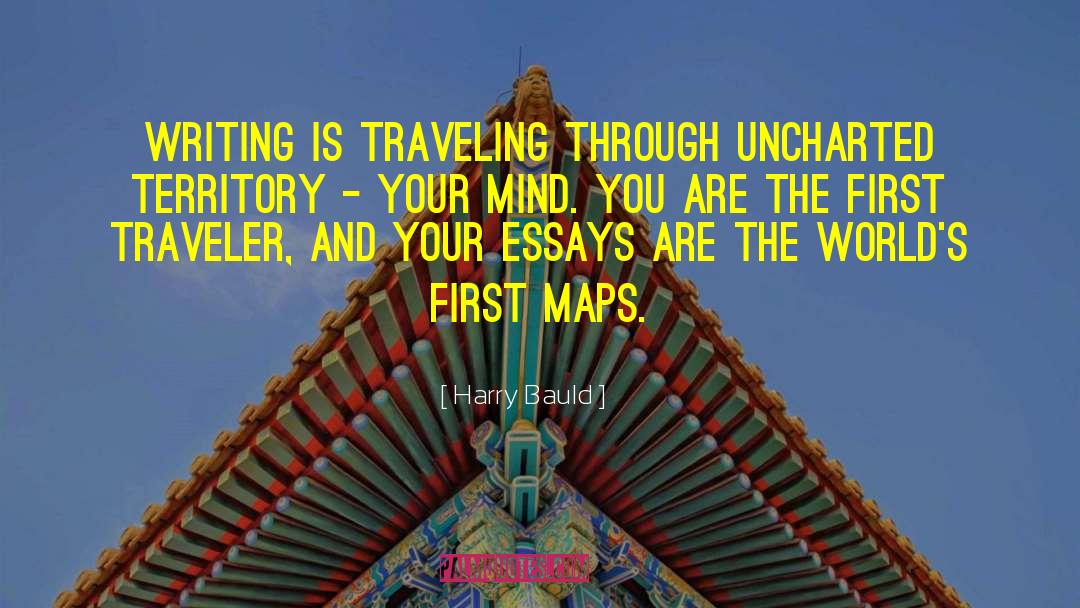 Harry Bauld Quotes: Writing is traveling through uncharted