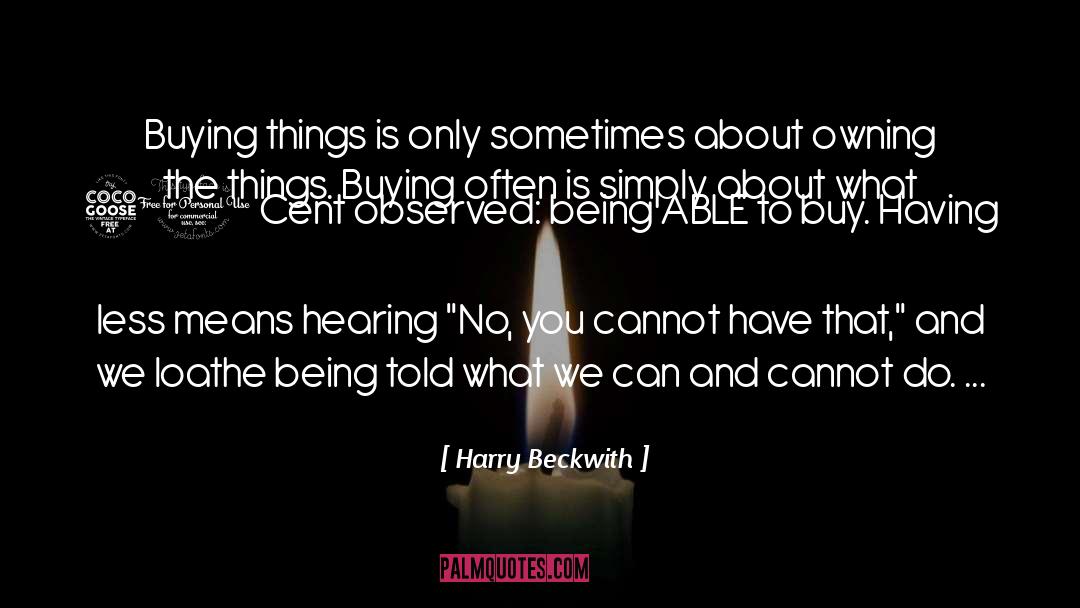 Harry Beckwith Quotes: Buying things is only sometimes