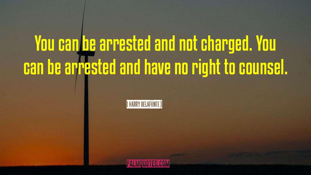 Harry Belafonte Quotes: You can be arrested and
