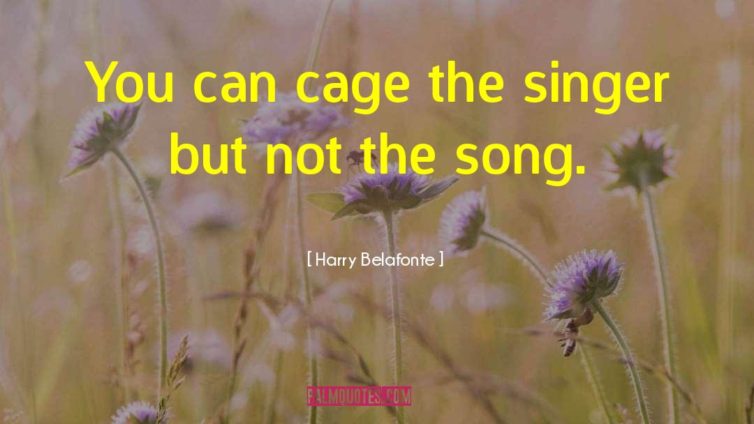 Harry Belafonte Quotes: You can cage the singer