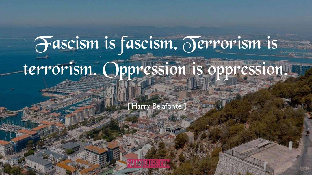 Harry Belafonte Quotes: Fascism is fascism. Terrorism is