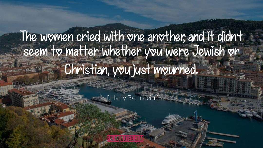 Harry Bernstein Quotes: The women cried with one