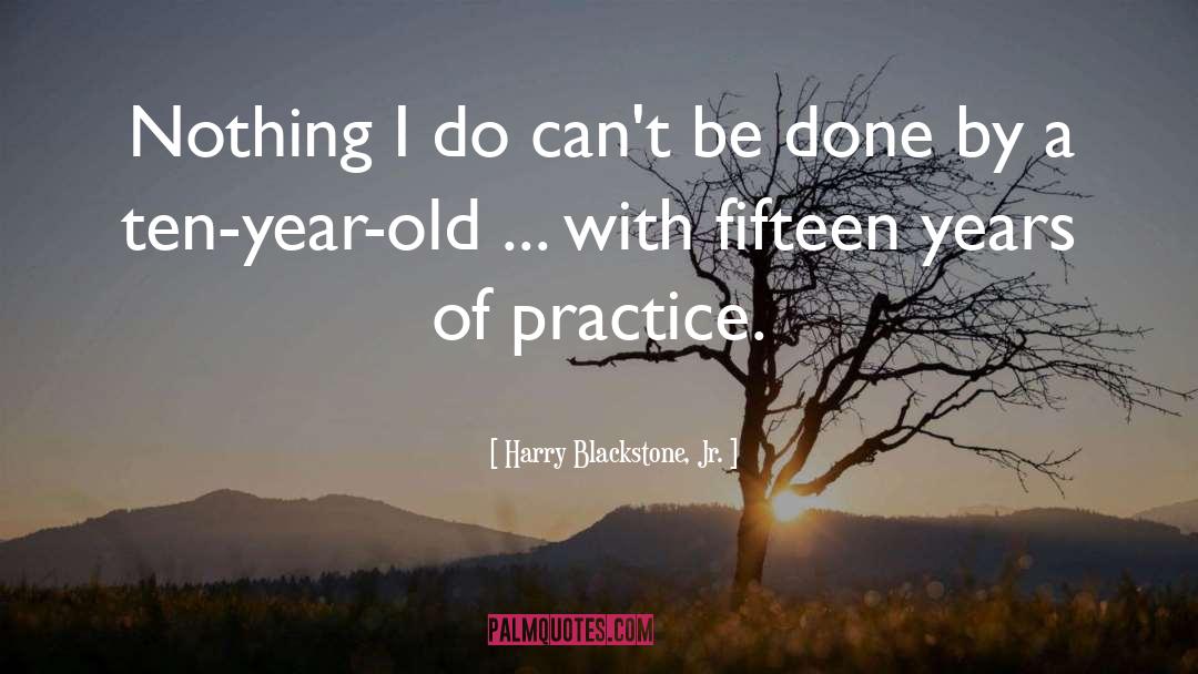 Harry Blackstone, Jr. Quotes: Nothing I do can't be