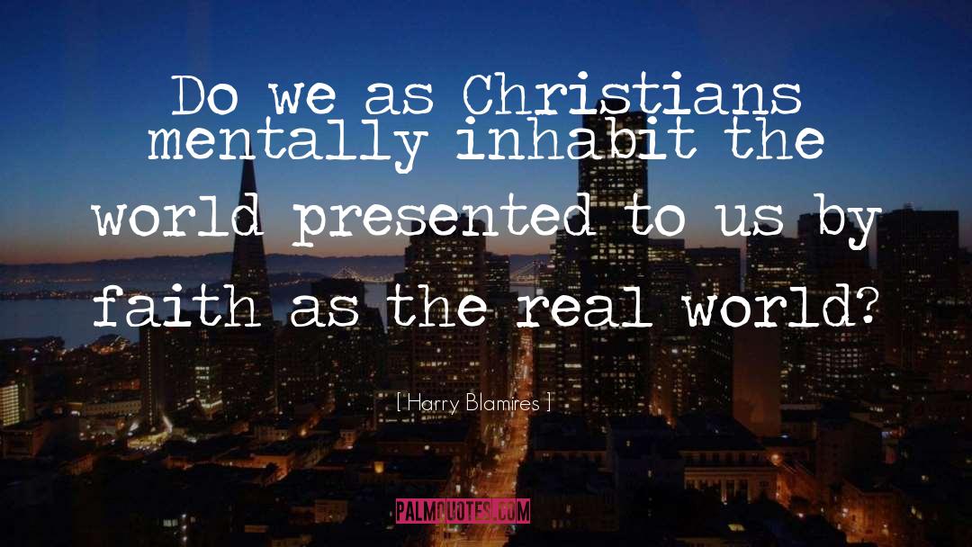 Harry Blamires Quotes: Do we as Christians mentally
