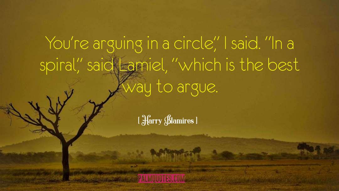 Harry Blamires Quotes: You're arguing in a circle,