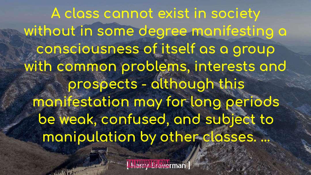 Harry Braverman Quotes: A class cannot exist in