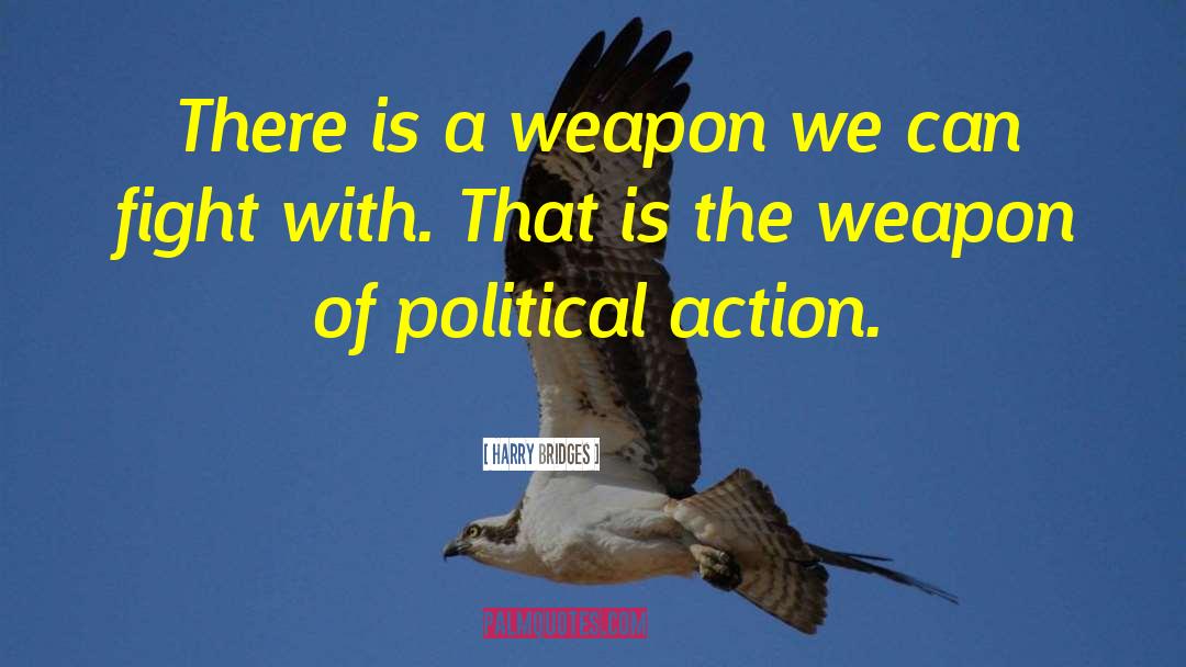 Harry Bridges Quotes: There is a weapon we