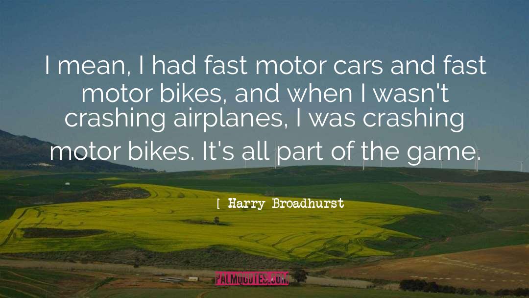 Harry Broadhurst Quotes: I mean, I had fast