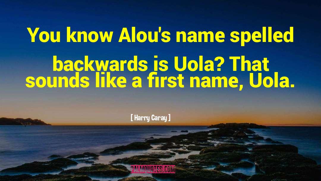 Harry Caray Quotes: You know Alou's name spelled