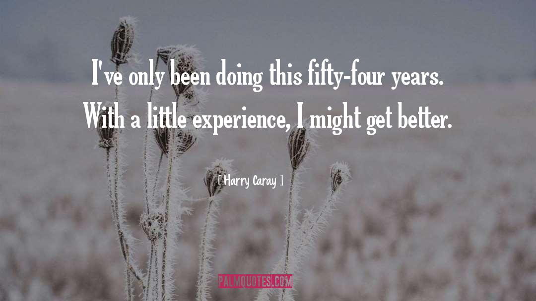 Harry Caray Quotes: I've only been doing this