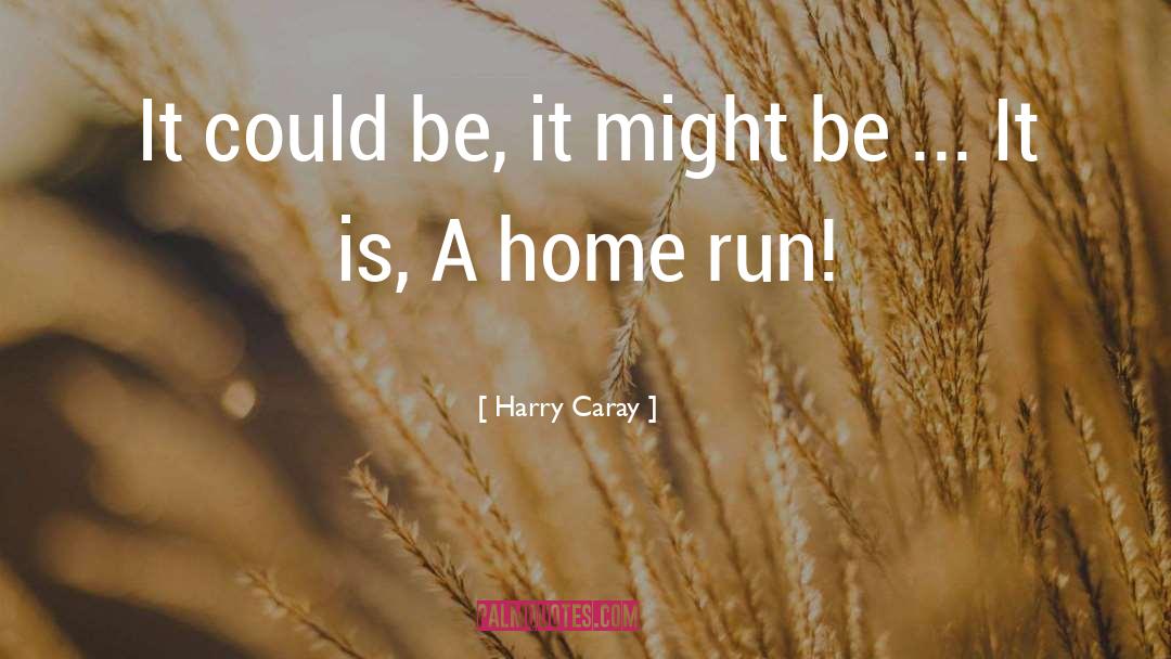 Harry Caray Quotes: It could be, it might