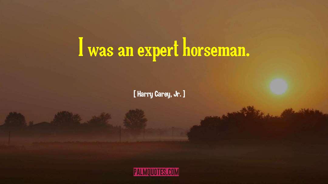 Harry Carey, Jr. Quotes: I was an expert horseman.