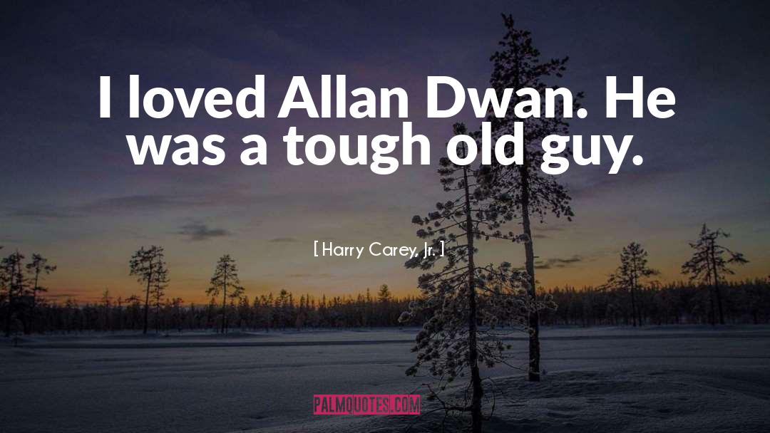 Harry Carey, Jr. Quotes: I loved Allan Dwan. He