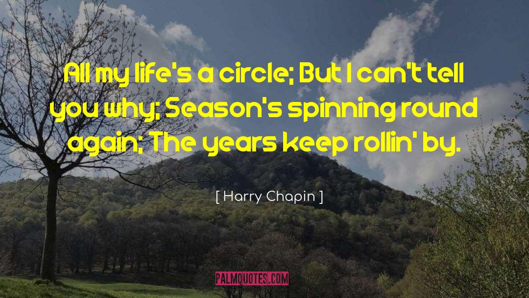 Harry Chapin Quotes: All my life's a circle;