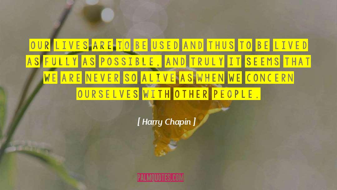 Harry Chapin Quotes: Our lives are to be