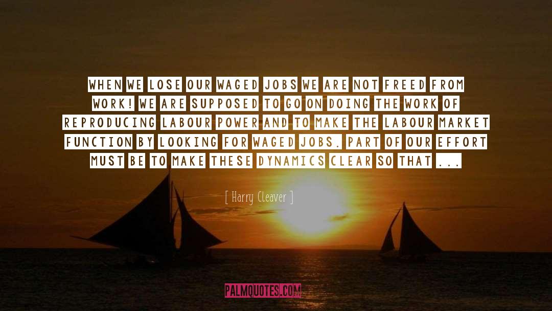 Harry Cleaver Quotes: When we lose our waged