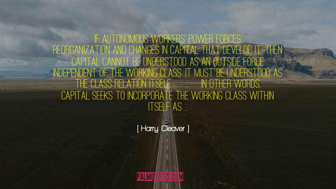 Harry Cleaver Quotes: If autonomous workers' power forces