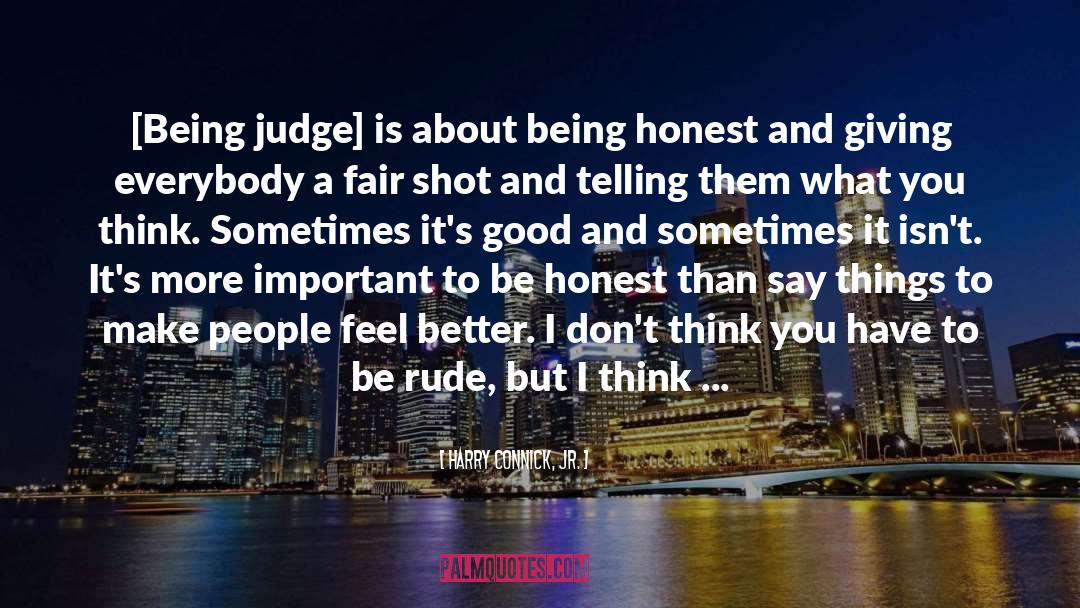 Harry Connick, Jr. Quotes: [Being judge] is about being