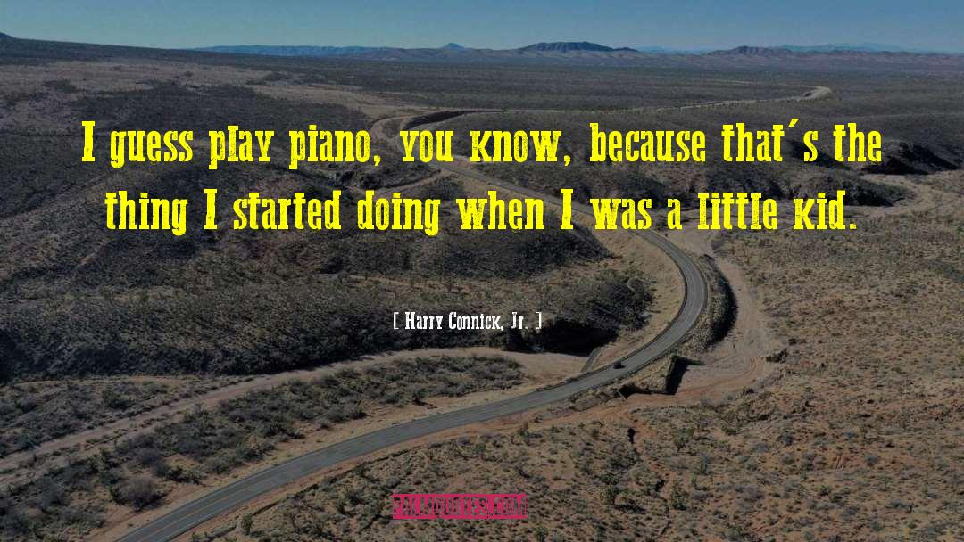 Harry Connick, Jr. Quotes: I guess play piano, you