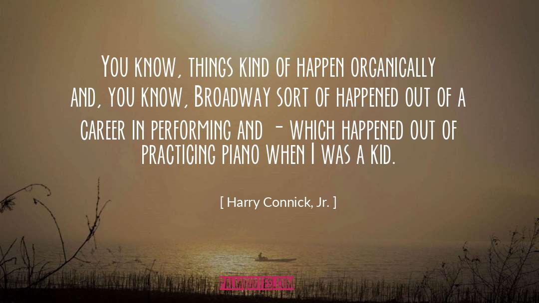 Harry Connick, Jr. Quotes: You know, things kind of