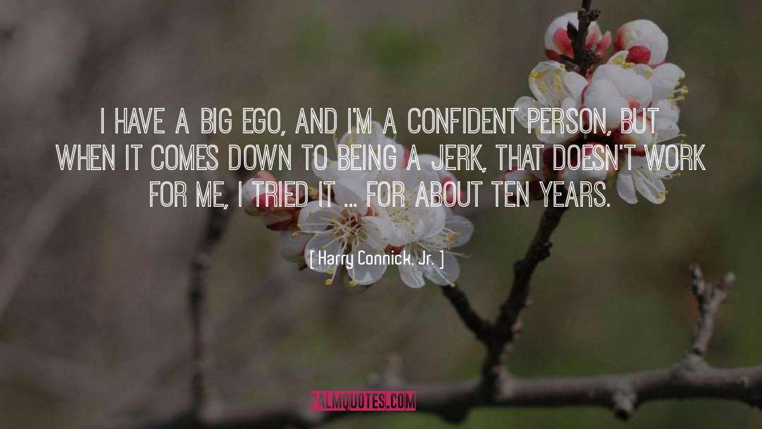 Harry Connick, Jr. Quotes: I have a big ego,