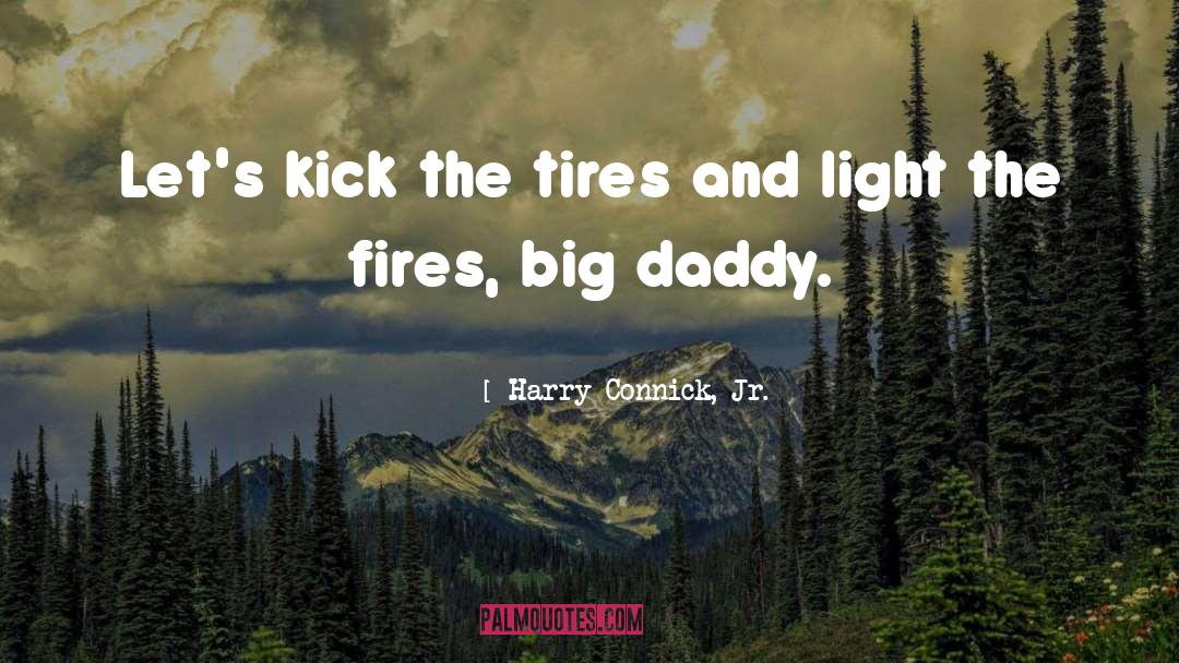 Harry Connick, Jr. Quotes: Let's kick the tires and