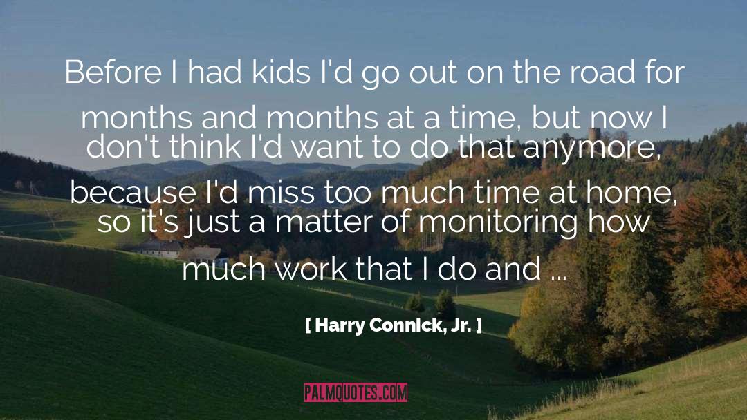 Harry Connick, Jr. Quotes: Before I had kids I'd