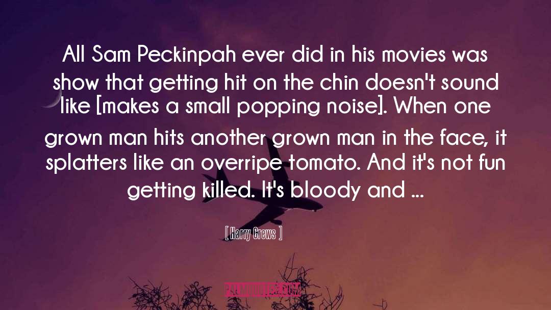 Harry Crews Quotes: All Sam Peckinpah ever did