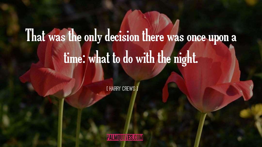 Harry Crews Quotes: That was the only decision