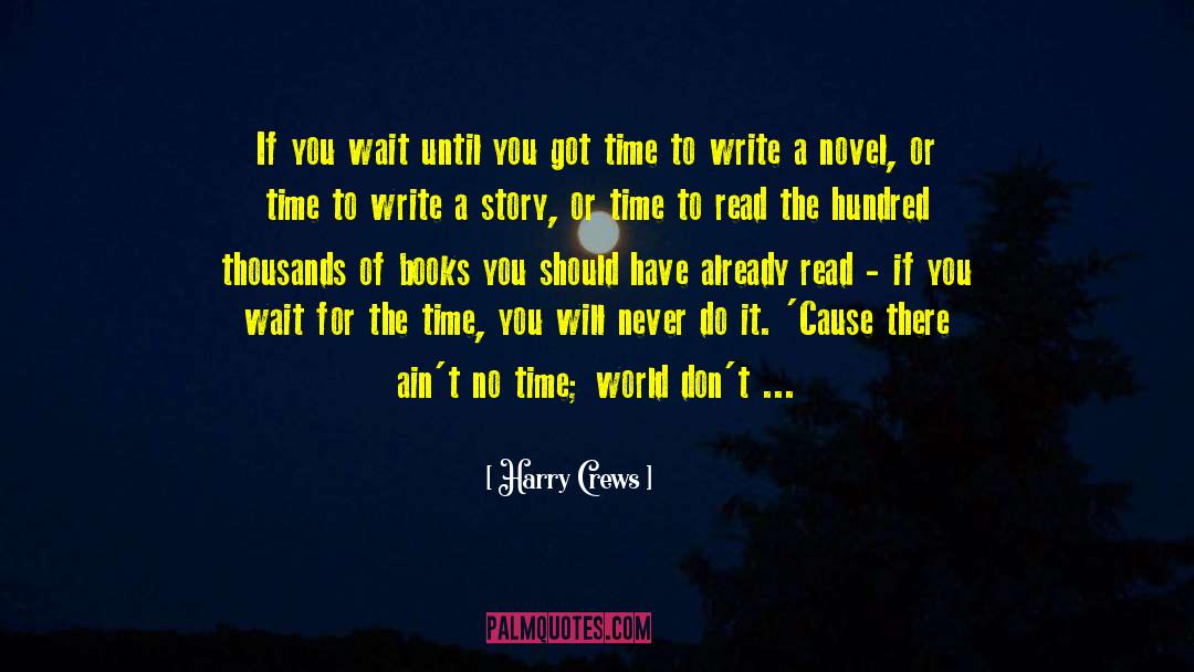 Harry Crews Quotes: If you wait until you