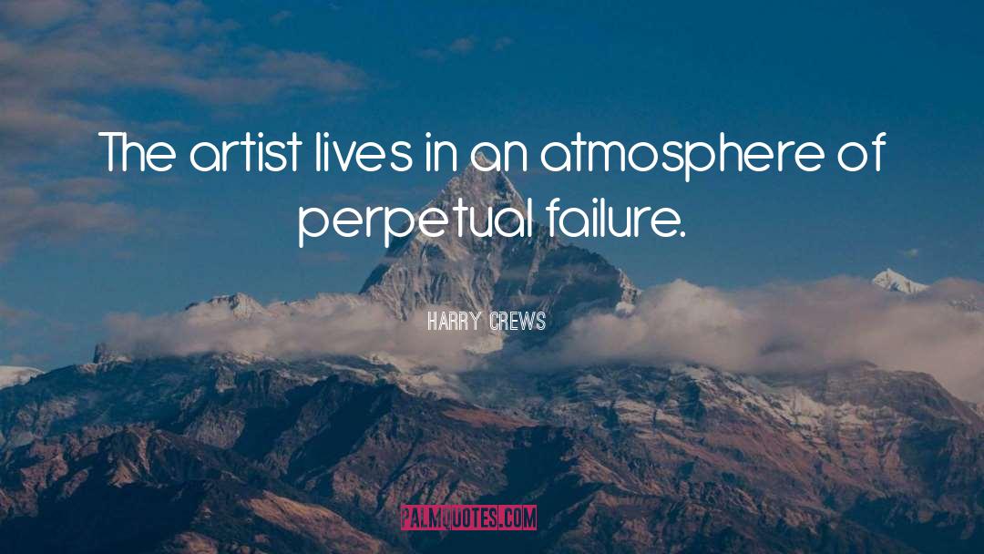 Harry Crews Quotes: The artist lives in an