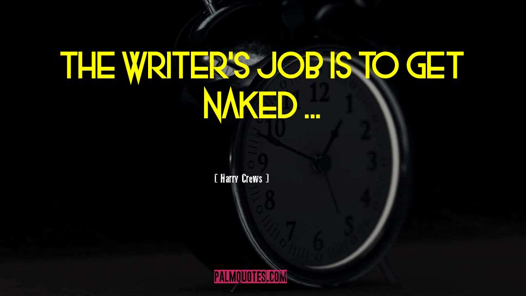 Harry Crews Quotes: The writer's job is to