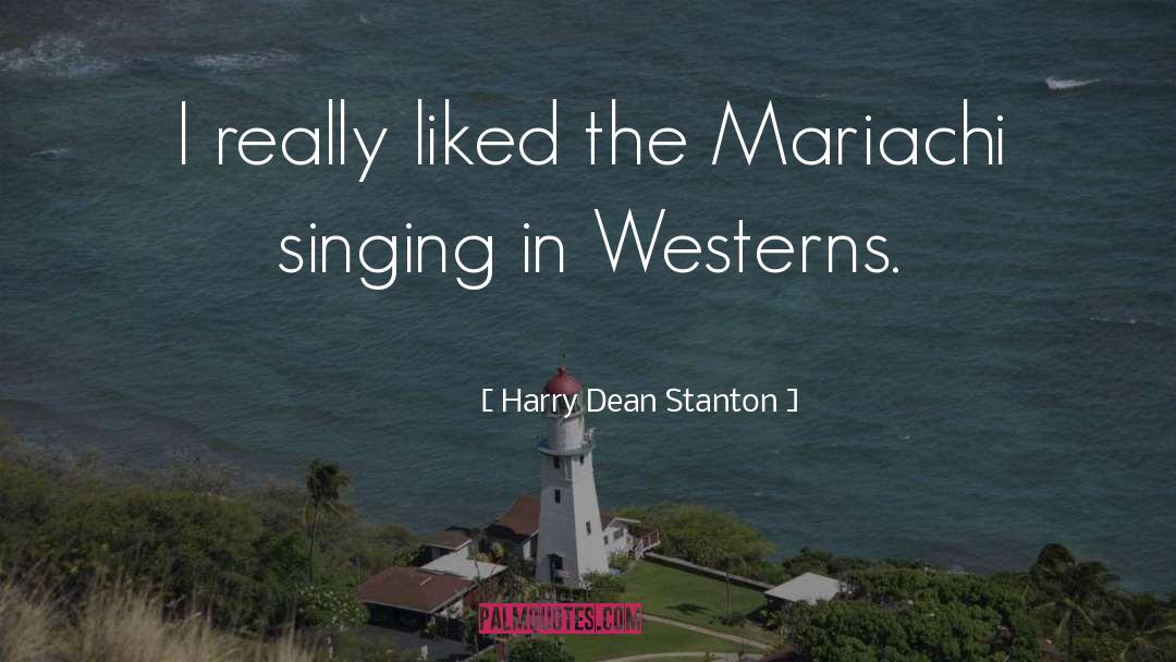 Harry Dean Stanton Quotes: I really liked the Mariachi