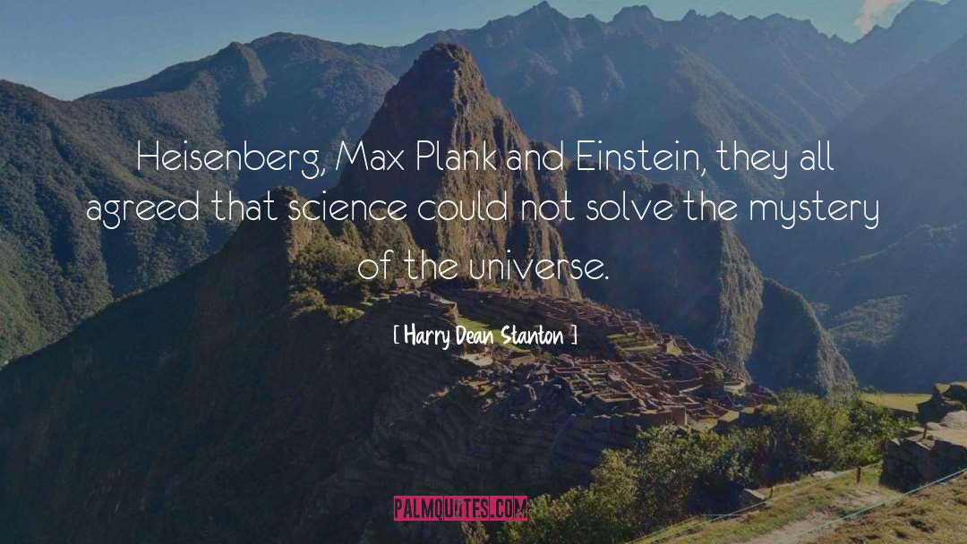 Harry Dean Stanton Quotes: Heisenberg, Max Plank and Einstein,