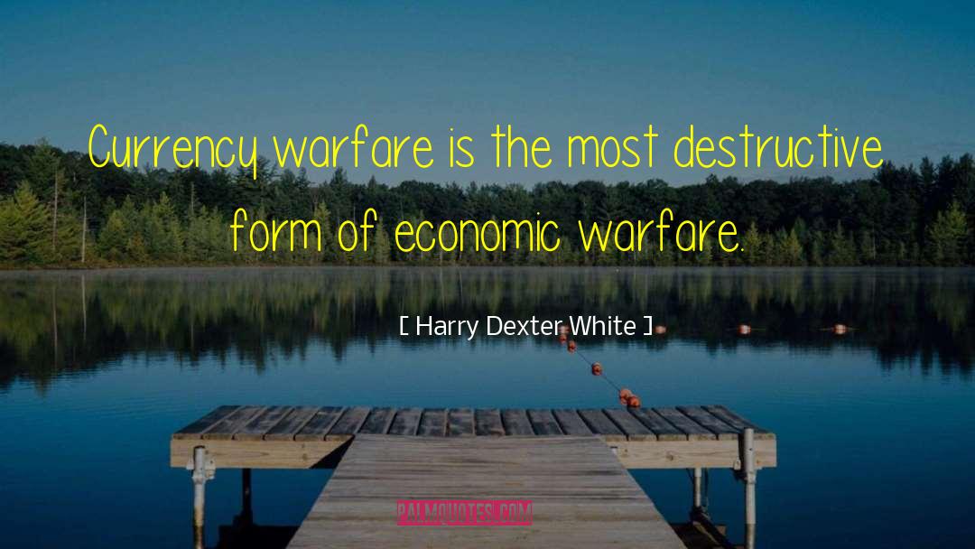 Harry Dexter White Quotes: Currency warfare is the most