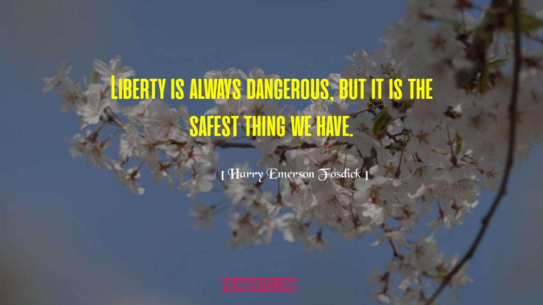 Harry Emerson Fosdick Quotes: Liberty is always dangerous, but