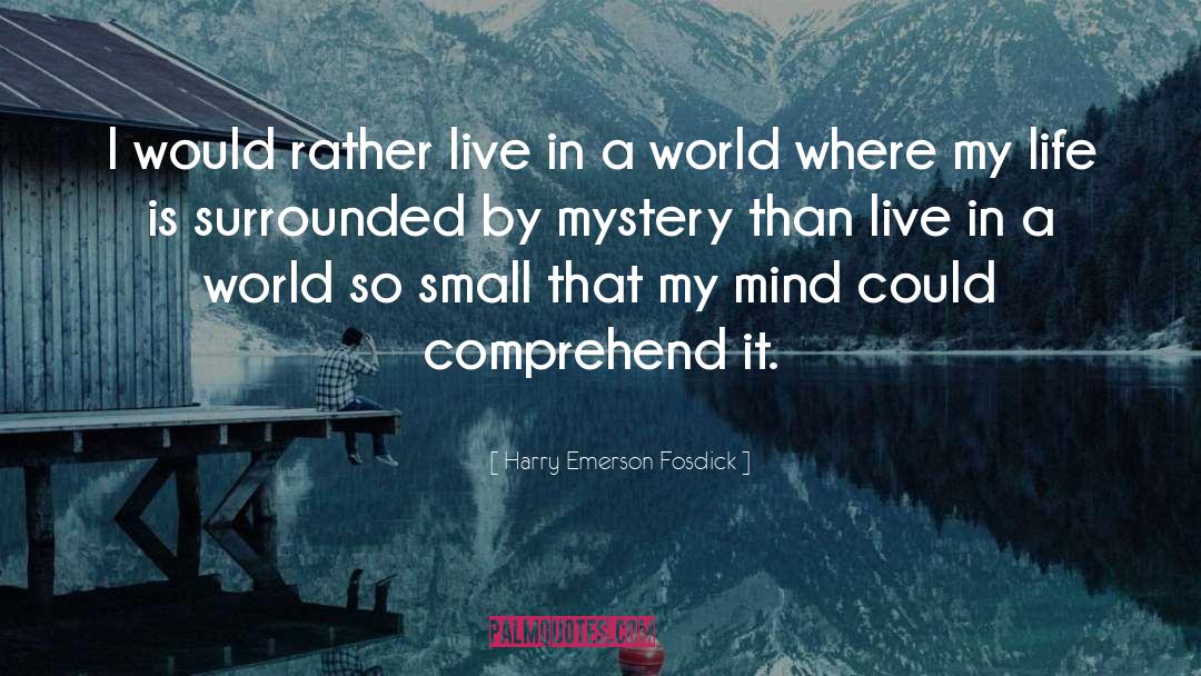 Harry Emerson Fosdick Quotes: I would rather live in