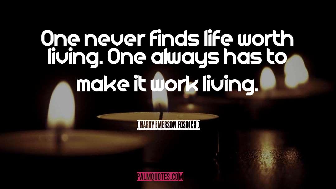 Harry Emerson Fosdick Quotes: One never finds life worth