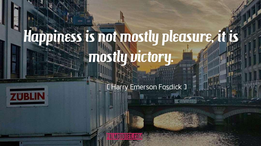 Harry Emerson Fosdick Quotes: Happiness is not mostly pleasure,
