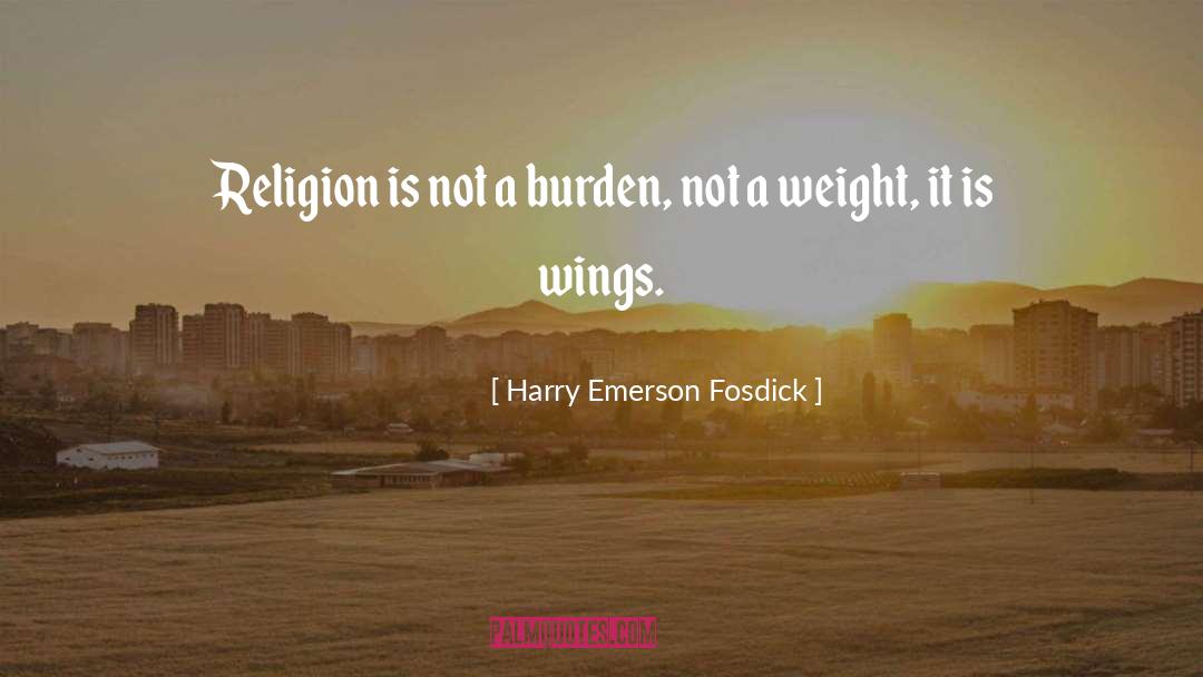 Harry Emerson Fosdick Quotes: Religion is not a burden,
