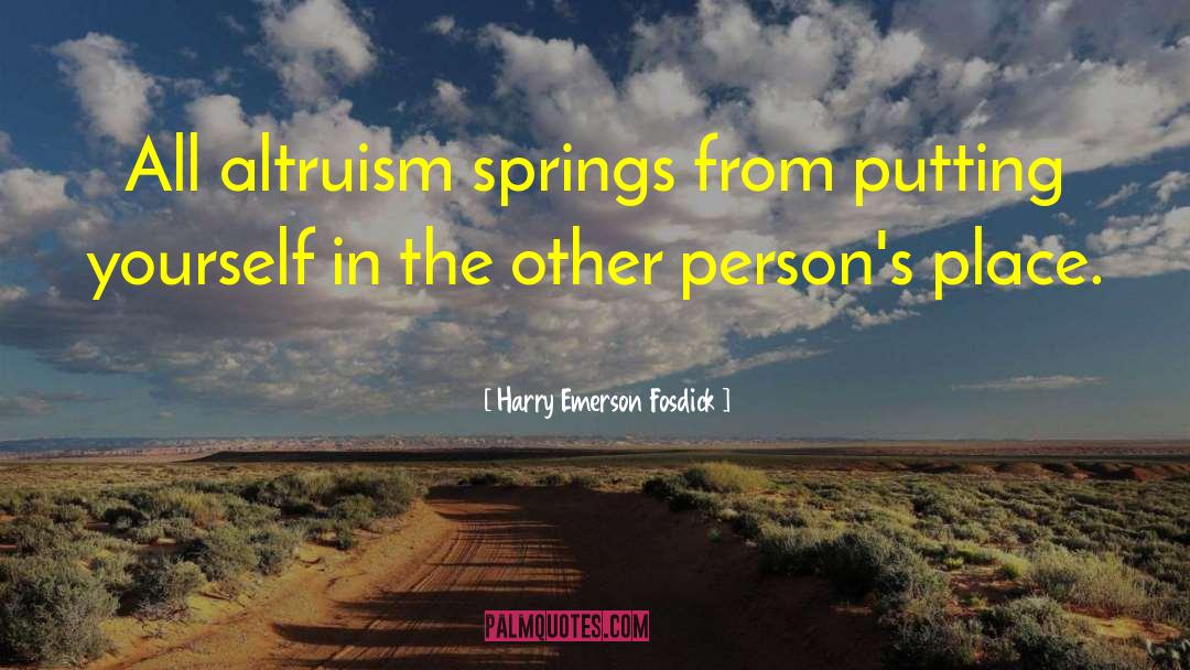 Harry Emerson Fosdick Quotes: All altruism springs from putting