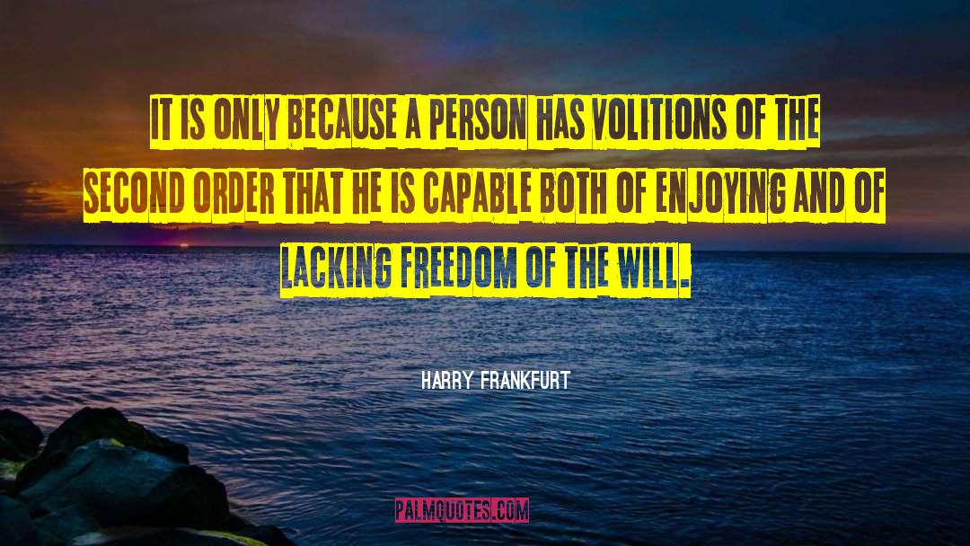 Harry Frankfurt Quotes: It is only because a