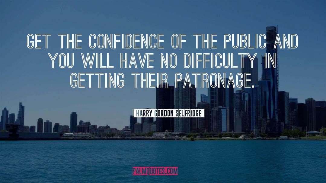 Harry Gordon Selfridge Quotes: Get the confidence of the